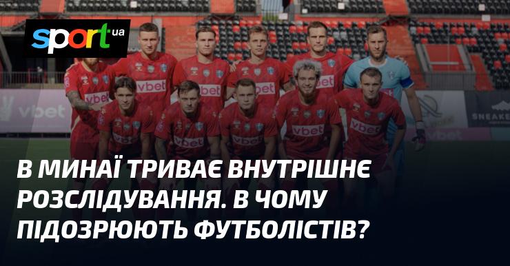 У Минаї проводять внутрішнє розслідування. Які саме підозри виникли щодо гравців?