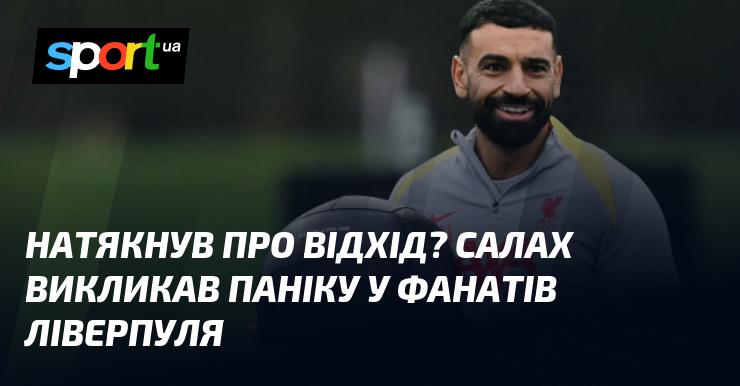 Згадав про можливий трансфер? Салах спричинив занепокоєння серед прихильників Ліверпуля.