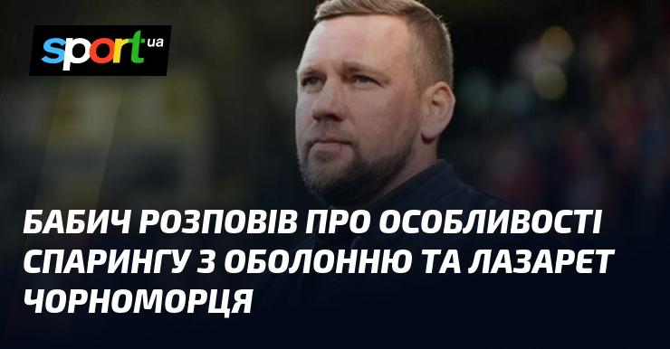 Бабич поділився деталями спарингу з Оболонню та ситуацією з травмами в Чорноморці.